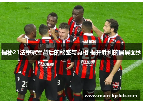 揭秘21法甲冠军背后的秘密与真相 揭开胜利的层层面纱 揭秘21法甲冠军背后的秘密与真相 揭开胜利的层层面纱