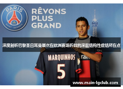 深度剖析巴黎圣日耳曼屡次在欧洲赛场折戟的深层结构性症结所在点 深度剖析巴黎圣日耳曼屡次在欧洲赛场折戟的深层结构性症结所在点