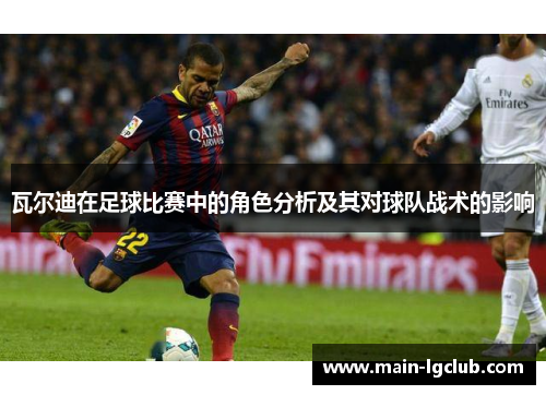 瓦尔迪在足球比赛中的角色分析及其对球队战术的影响