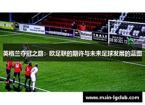 英格兰夺冠之路:欧足联的期许与未来足球发展的蓝图 英格兰夺冠之路:欧足联的期许与未来足球发展的蓝图