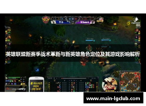 英雄联盟新赛季战术革新与新英雄角色定位及其游戏影响解析