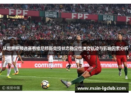从世界杯预选赛看维尼修斯竞技状态稳定性演变轨迹与影响因素分析