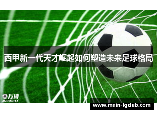 西甲新一代天才崛起如何塑造未来足球格局