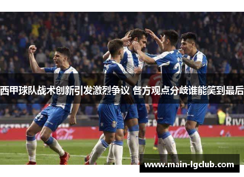 西甲球队战术创新引发激烈争议 各方观点分歧谁能笑到最后