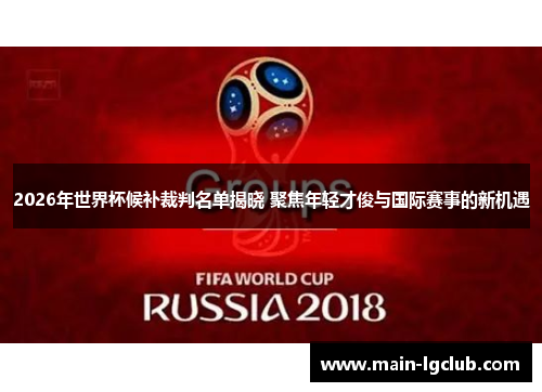 2026年世界杯候补裁判名单揭晓 聚焦年轻才俊与国际赛事的新机遇