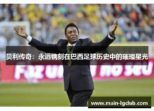贝利传奇：永远镌刻在巴西足球历史中的璀璨星光
