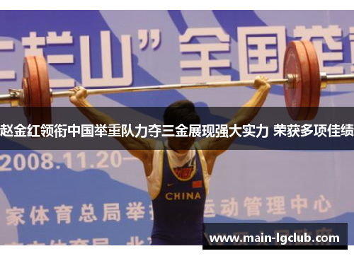 赵金红领衔中国举重队力夺三金展现强大实力 荣获多项佳绩