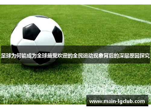 足球为何能成为全球最受欢迎的全民运动现象背后的深层原因探究