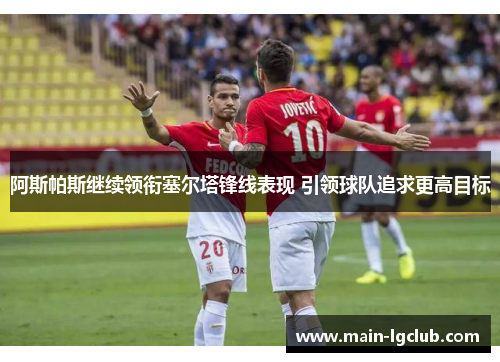 阿斯帕斯继续领衔塞尔塔锋线表现 引领球队追求更高目标