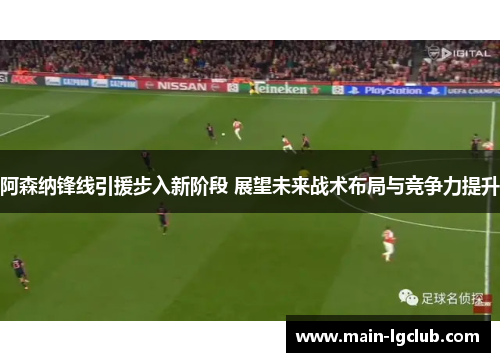 阿森纳锋线引援步入新阶段 展望未来战术布局与竞争力提升
