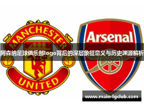 阿森纳足球俱乐部logo背后的深层象征意义与历史渊源解析