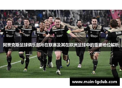 阿贾克斯足球俱乐部所在联赛及其在欧洲足球中的重要地位解析