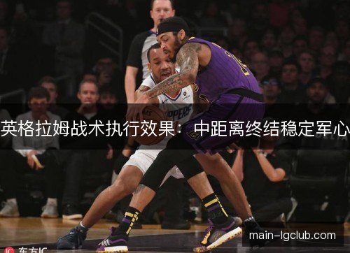 英格拉姆战术执行效果：中距离终结稳定军心