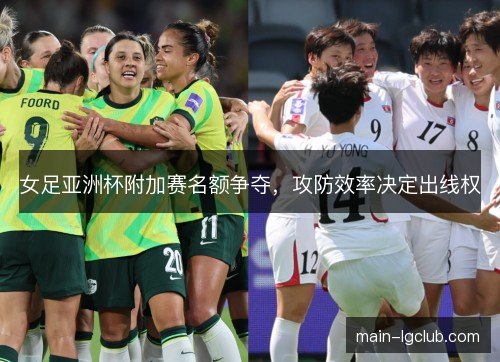女足亚洲杯附加赛名额争夺，攻防效率决定出线权